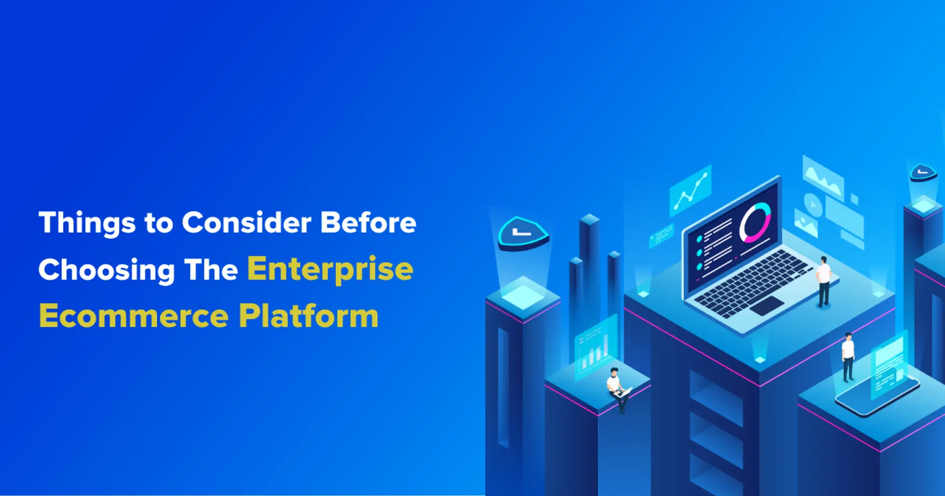 Things to Consider Before Choosing the Enterprise Ecommerce Platform