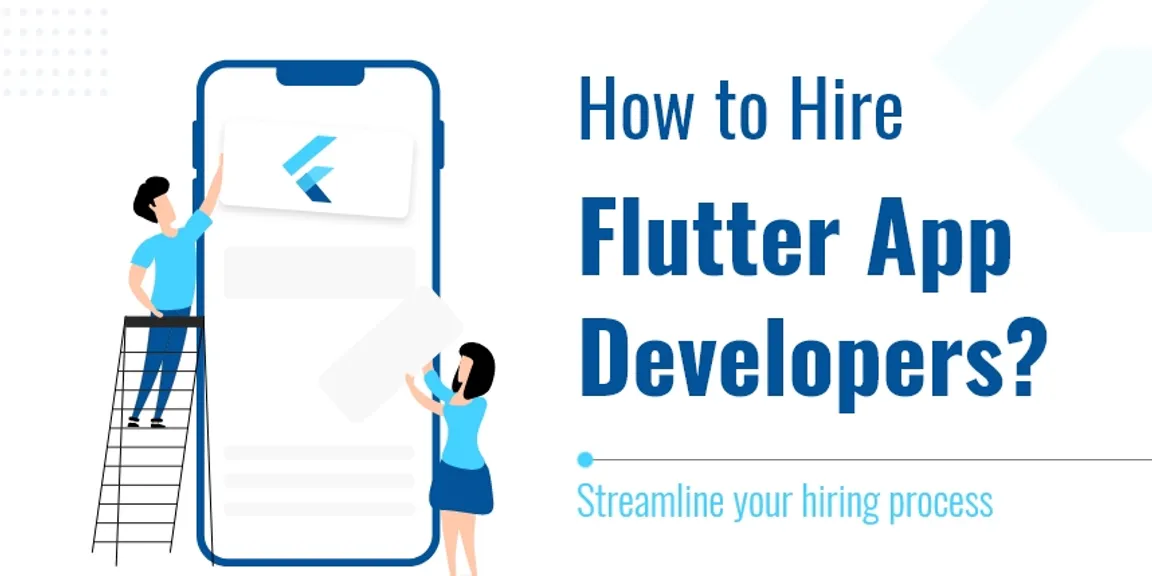 How to Hire Flutter App Developers? Streamline your hiring process