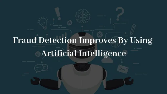 Fraud Detection Improves By Using Artificial Intelligence