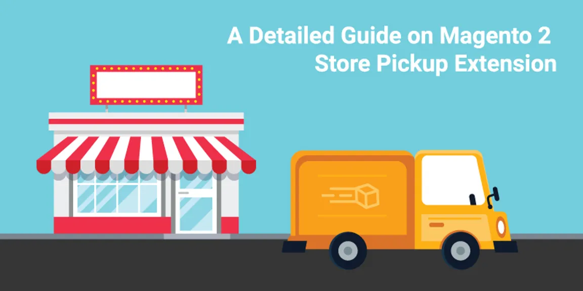 A Detailed Guide on Magento 2 Store Pickup Extension