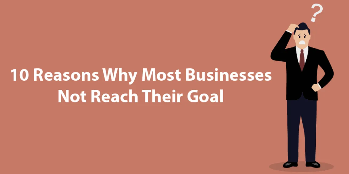 Businesses Not Reach Their Goal Why ? Top 10 Reasons