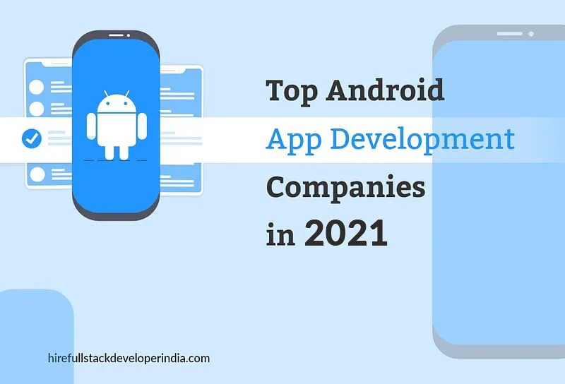 Top Android App Development Companies in 2021 - HireFullStackDeveloperIndia