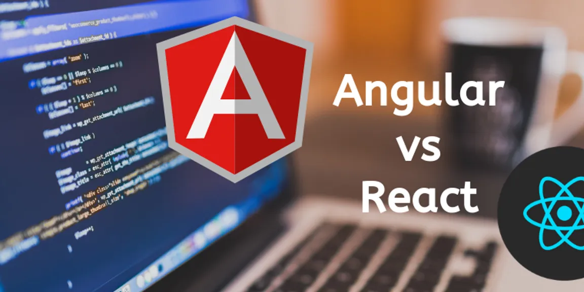 Angular Vs React: How to know Which Technology is Better for your Project