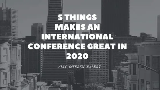5 Things Makes an International Conference Great in 2020
