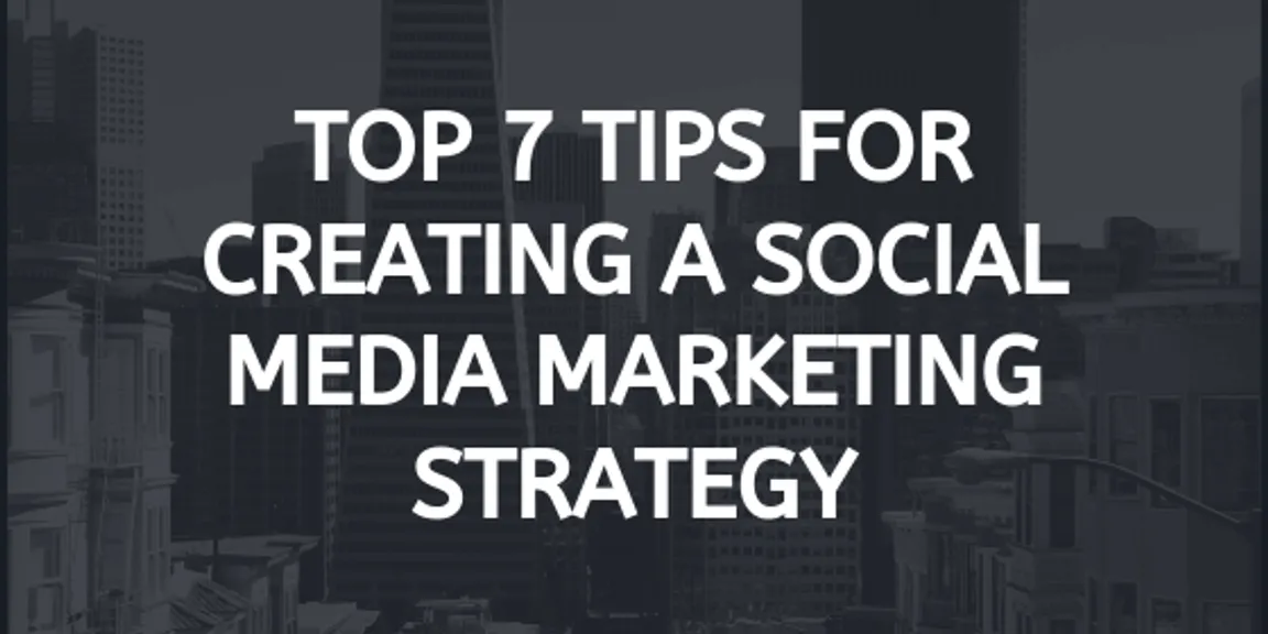 Top 7 Tips for Creating a Social Media Marketing Strategy