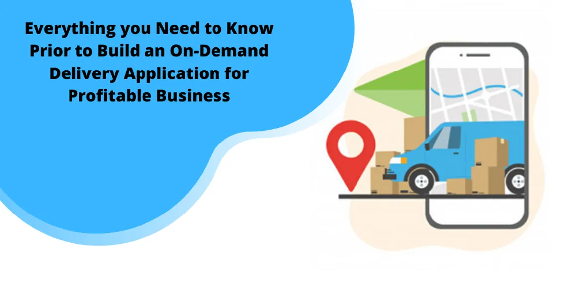 Everything you Need to Know Prior to Build an On-Demand Delivery Application for Profitable Business

