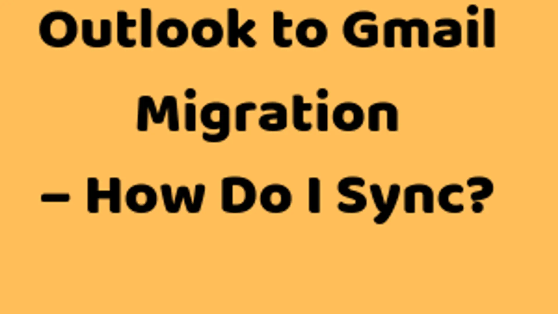 Outlook to Gmail Migration – How Do I Sync?