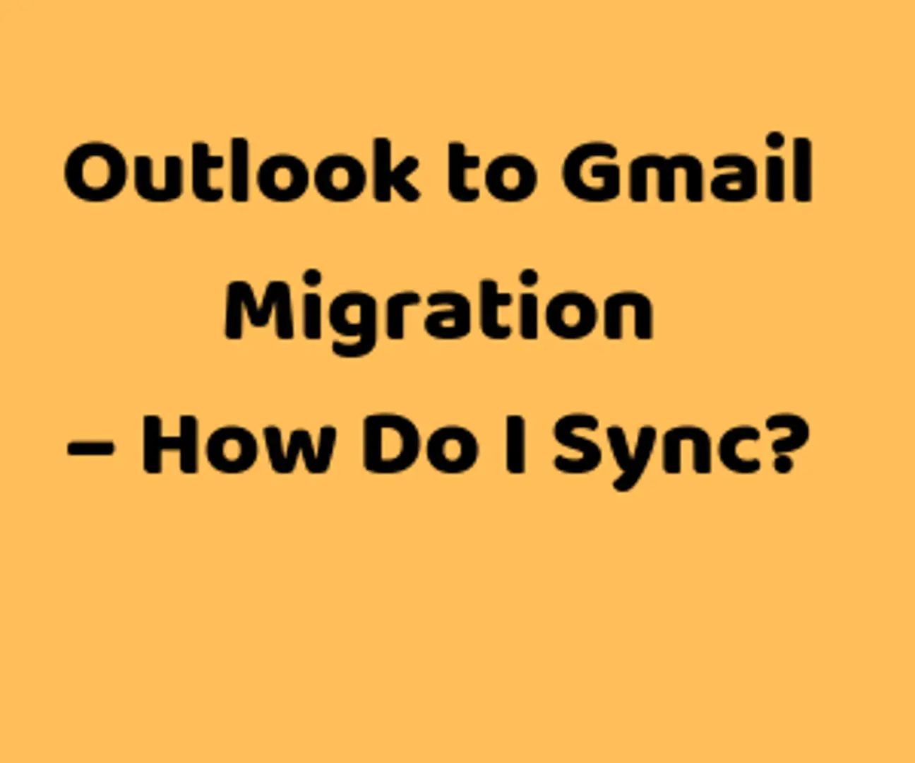 Outlook to Gmail Migration – How Do I Sync?