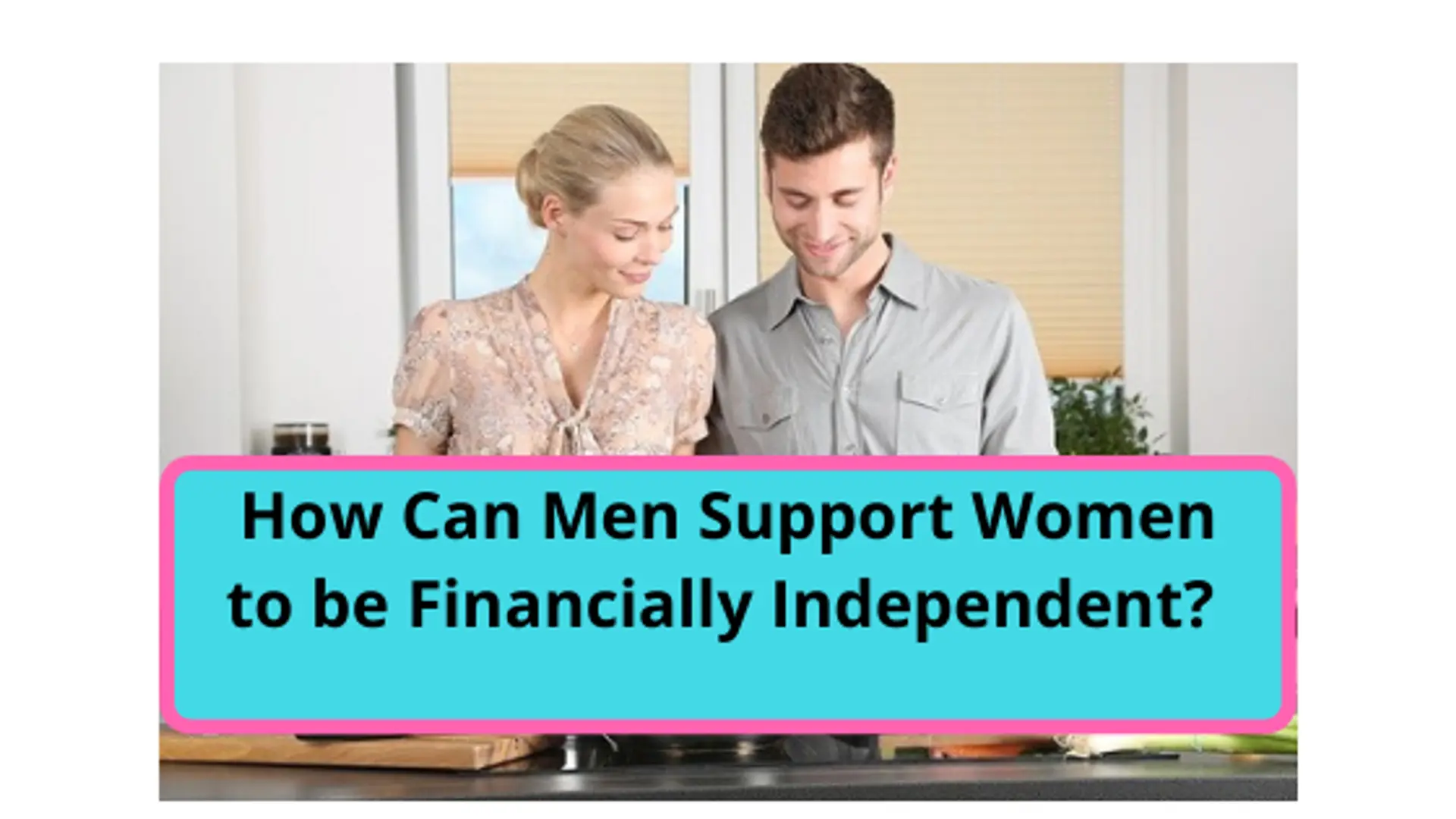How can Men Support Women to be Financially Independent?