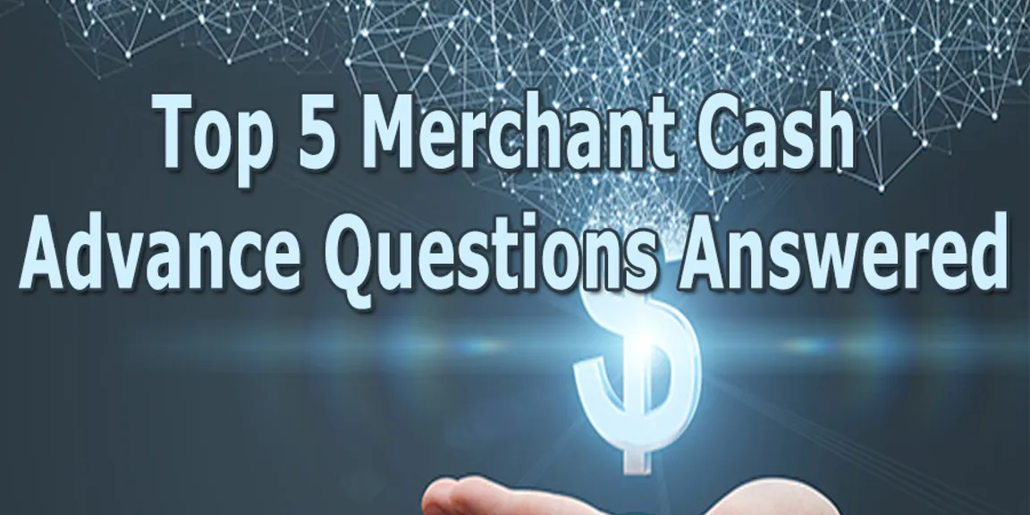 Your Top 5 Merchant Cash Advance Questions Answered