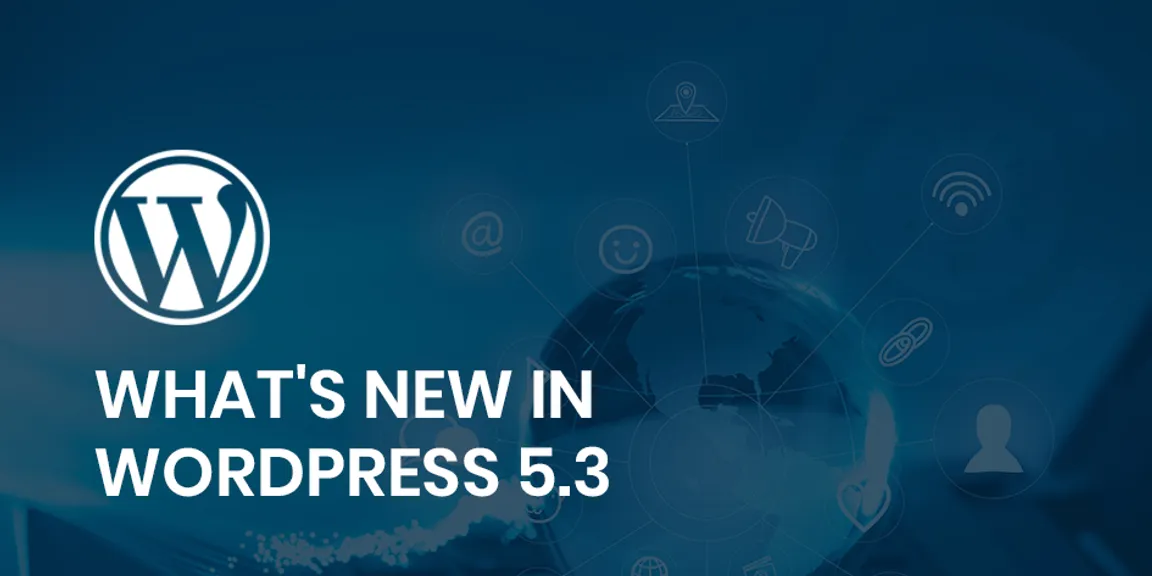 All You Need To Know About WordPress 5.3 - New Features Of It