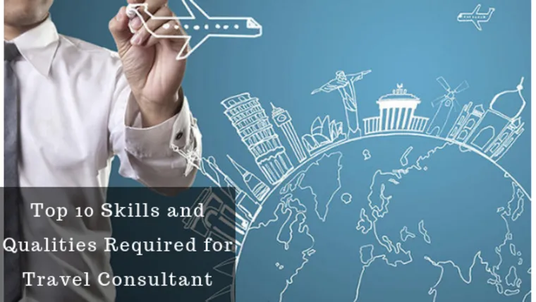 Skills and Qualities Required For Travel Consultant