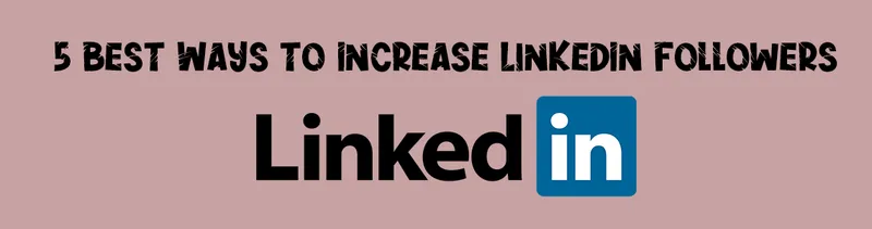 5 Ways to Increase Followers in LinkedIn