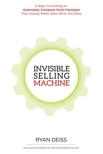Invisible Selling Machine: 5 Steps to Create an Automatic Perennial Email Campaign That Makes Money While You Sleep By Ryan Dees