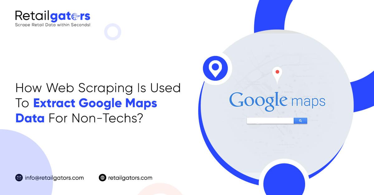 How Web Scraping Is Used To Extract Google Maps Data For Non-Techs?