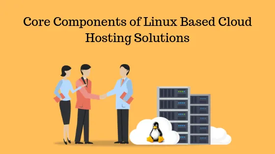 Core components of Linux Based Cloud Hosting Solutions