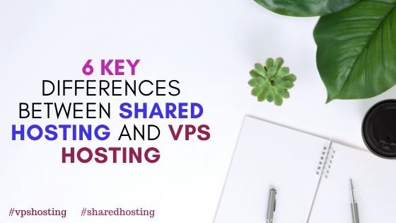 6 Key Differences Between Shared Hosting and VPS Hosting