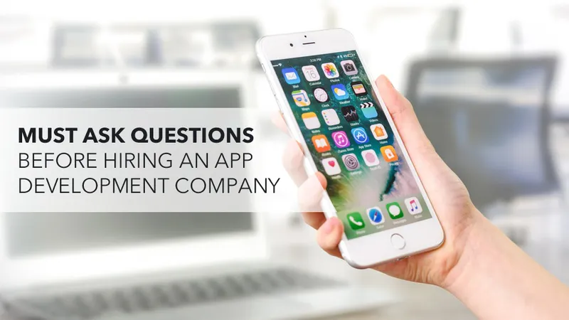 Must Ask Questions Before Hiring an App Development company
