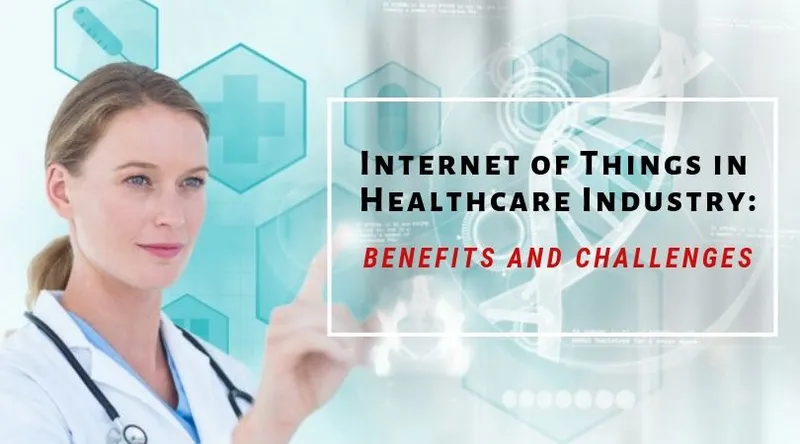 Internet of Things in Healthcare Industry: Benefits and Challenges