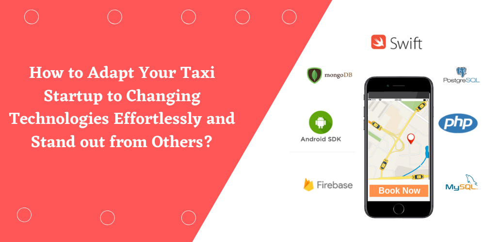 How to Adapt Your Taxi Startup to Changing Technologies Effortlessly and Stand out from Others? 