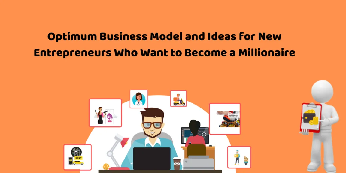 Optimum Business Model and Ideas for New Entrepreneurs who want to Become a Millionaire