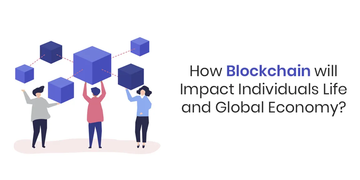How Blockchain will Impact Individuals Life and Global Economy