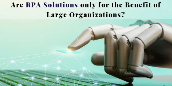 Are RPA Solutions only for the Benefit of Large Organizations?