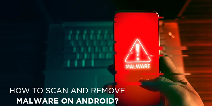 How To Scan And Remove Malware On Android