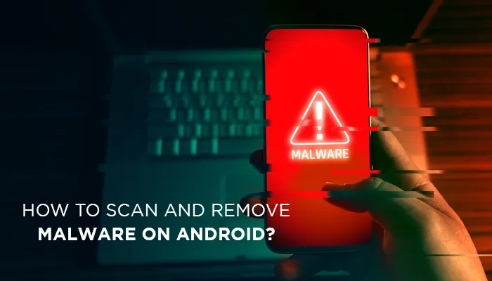 How To Scan and Rmove Malware from Android