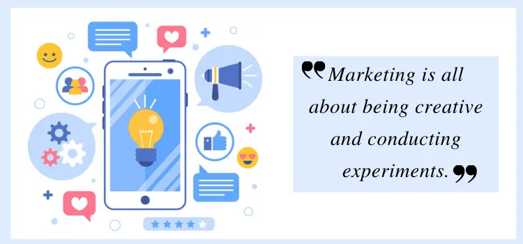 Marketing is all about being creative and conducting experiments
