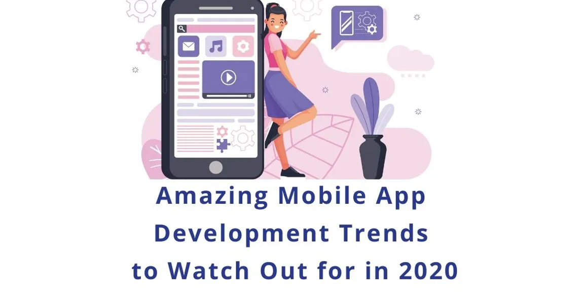 Amazing Mobile App Development Trends to Watch Out for in 2020