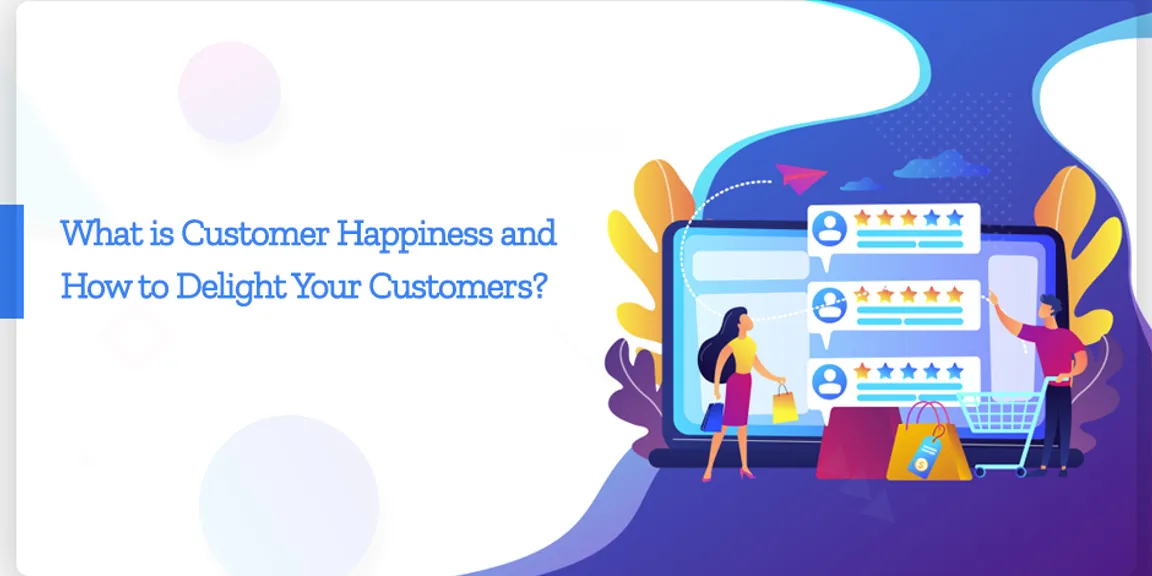 What is Customer Happiness and How to Delight Your Customers?