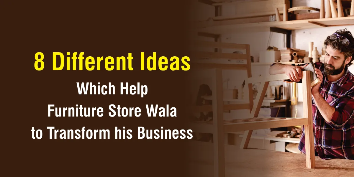8 Ideas which help furniture wala to transform his business.