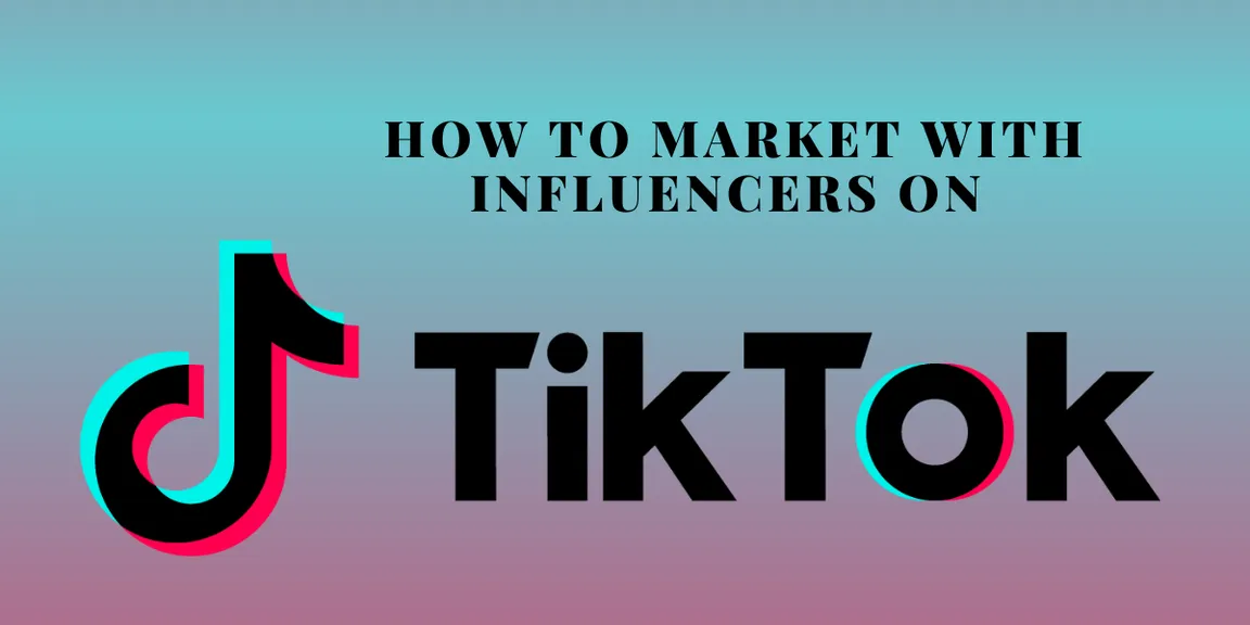 How to Market with Influencers on TikTok? 