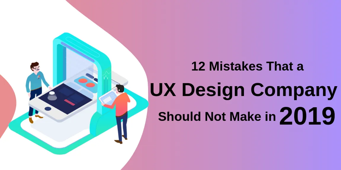 12 Mistakes That a UX Design Company Should Not Make in 2019