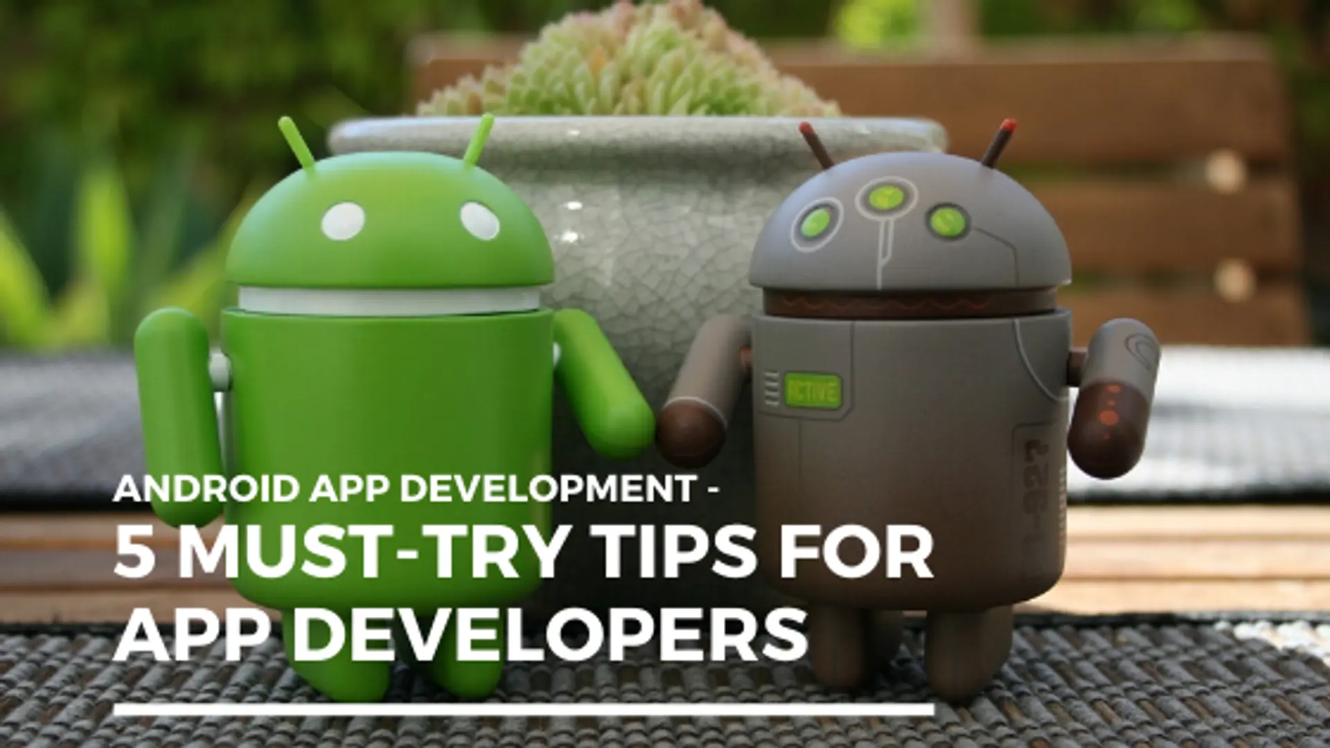 Android App Development - 5 Must-try Tips for App Developers
