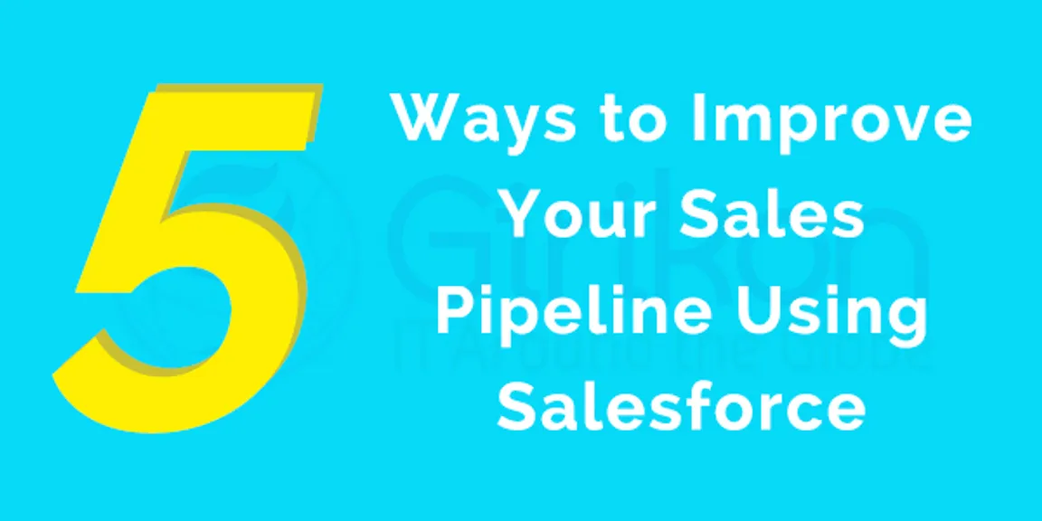 5 Ways to Improve Your Sales Pipeline Using Salesforce 