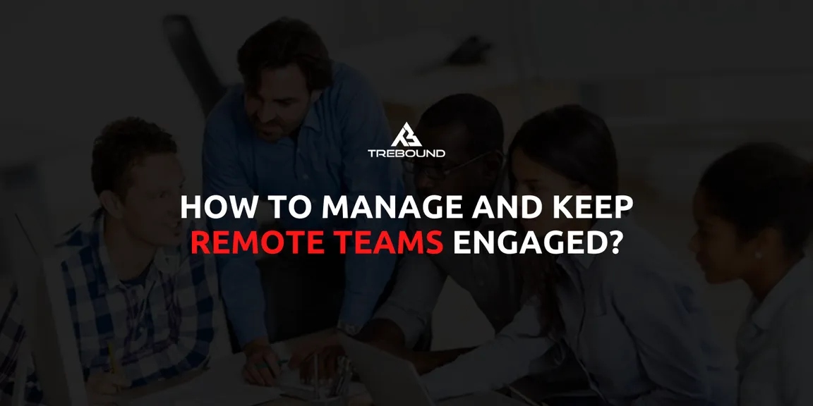 How to manage and keep remote teams engaged?