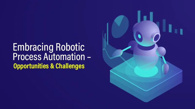 Embracing Robotic Process Automation – Opportunities & Challenges for ...