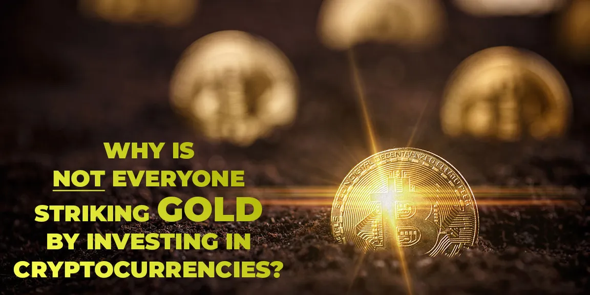 Why is Not Everyone Striking Gold by Investing in Cryptocurrencies?