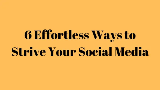 Effortless Ways to Strive your Social Media