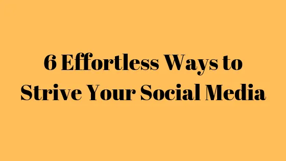 Effortless Ways to Strive your Social Media 