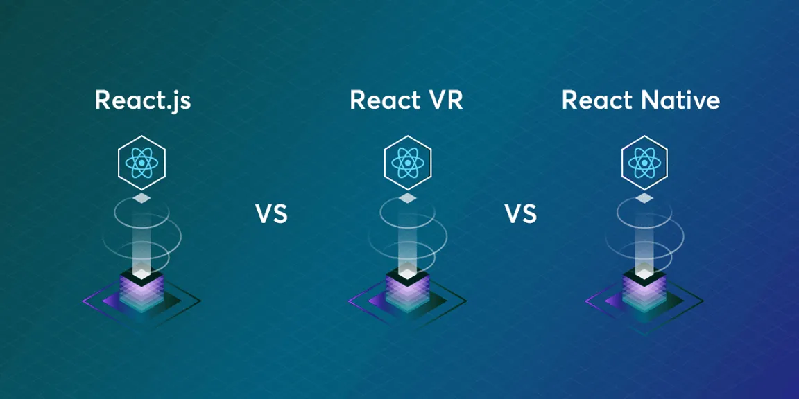 ReactJs Vs React Native Vs React VR: Differences Explained