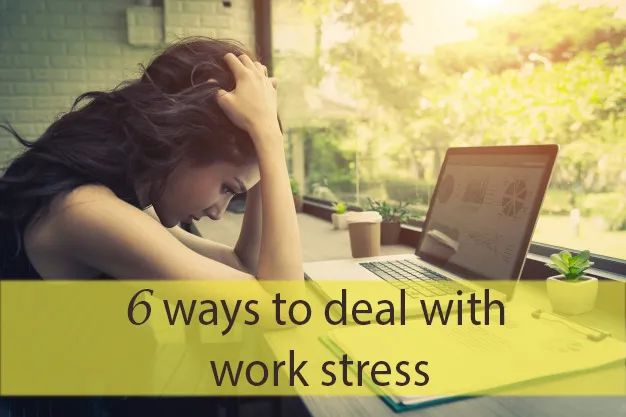 6 ways to deal with work stress