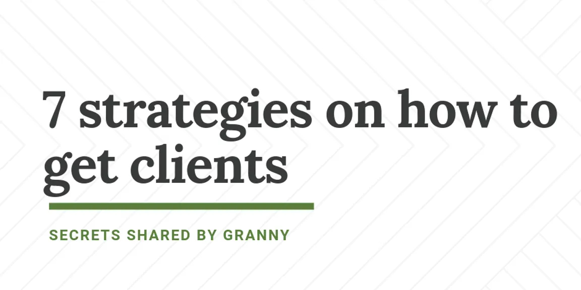 7 strategies on how to get clients (with step by step guide from Granny)