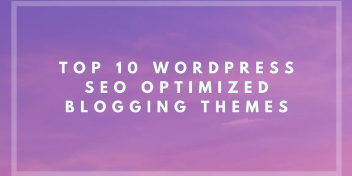 Top 10 Wordpress SEO Optimized Blogging Themes