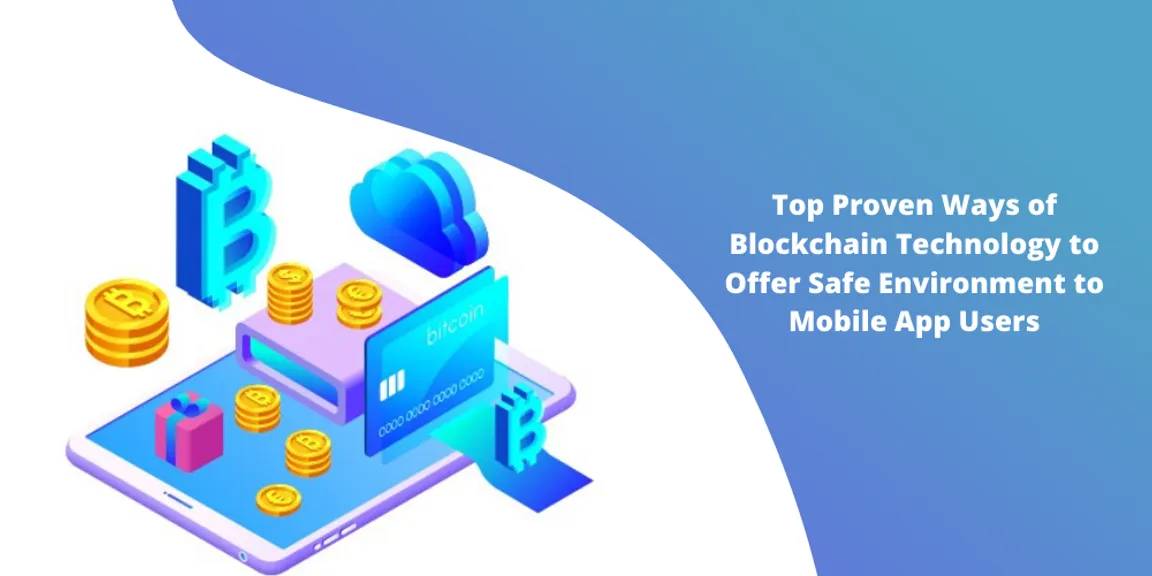 Top Proven Ways of Blockchain Technology to Offer Safe Environment to Mobile App Users
