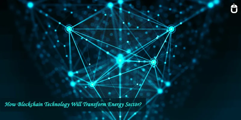 How Blockchain Technology Will Transform Energy Sector?