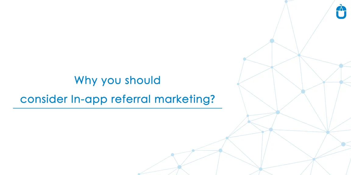 Why Should you Consider In-app Referral Marketing ? 
