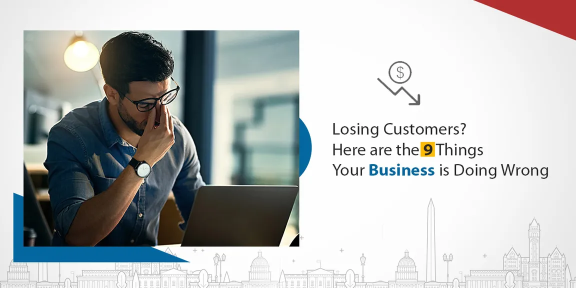 Losing Customers? Here are the 9 Things your Business is Doing Wrong
 
